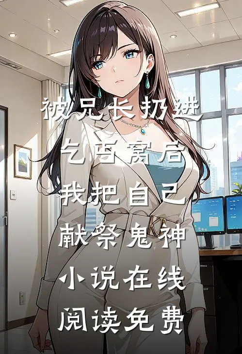被兄长扔进乞丐窝后，我把自己献祭鬼神小说在线阅读免费