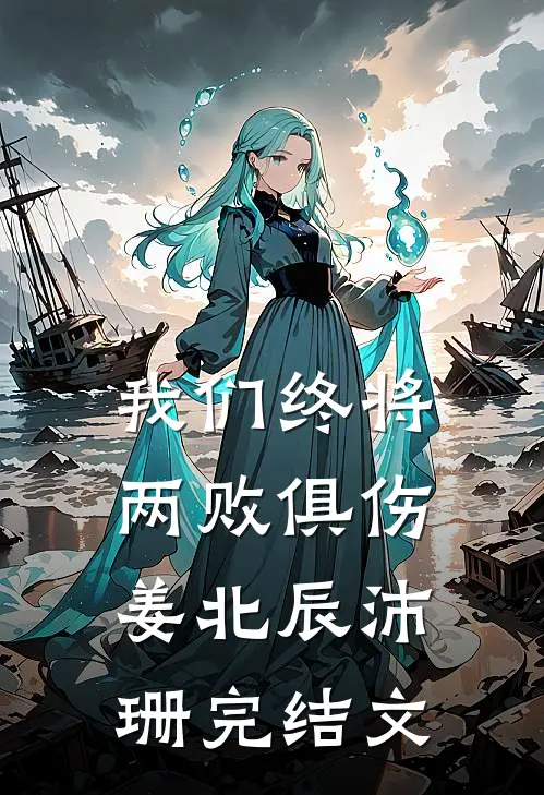 我们终将两败俱伤姜北辰沛珊完结文