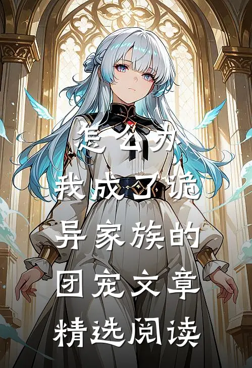 怎么办，我成了诡异家族的团宠文章精选阅读
