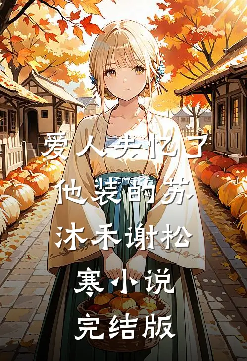 爱人失忆了，他装的苏沐禾谢松寒小说完结版