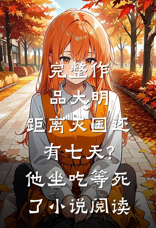完整作品大明:距离灭国还有七天?他坐吃等死了小说阅读