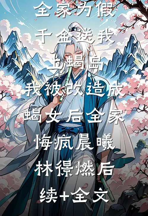 全家为假千金送我上蝎岛，我被改造成蝎女后全家悔疯晨曦林憬燃后续+全文