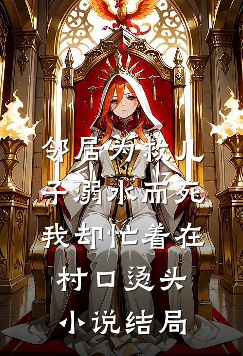 邻居为救儿子溺水而死我却忙着在村口烫头小说结局