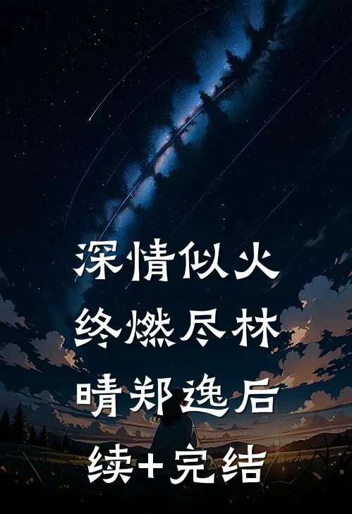 深情似火终燃尽林晴郑逸后续+完结