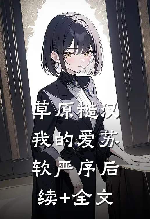 草原糙汉，我的爱苏软严序后续+全文