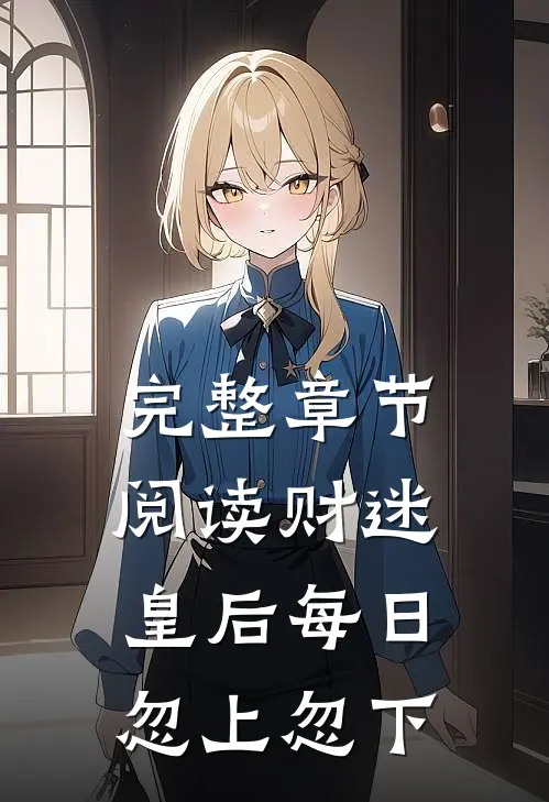 完整章节阅读财迷皇后每日忽上忽下