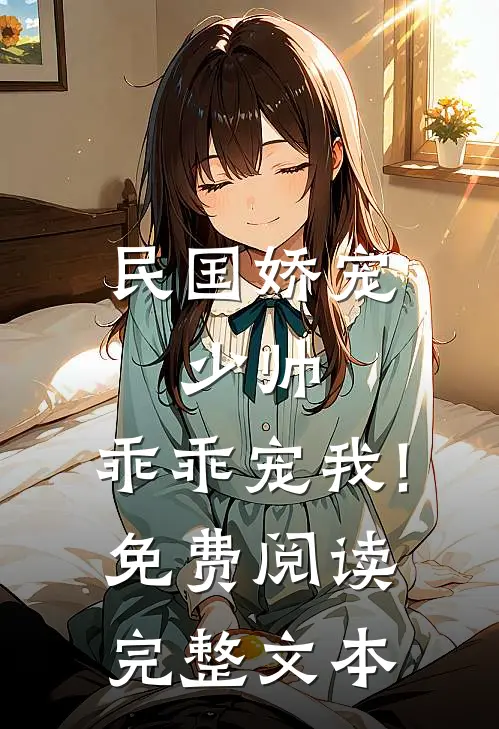民国娇宠:少帅,乖乖宠我!免费阅读完整文本