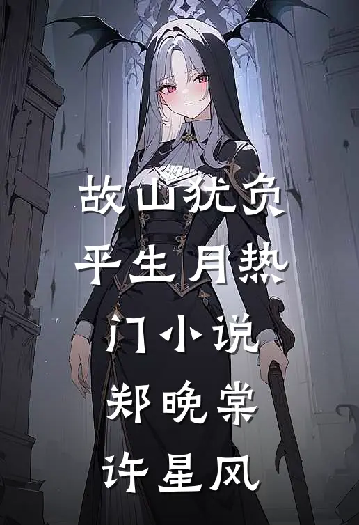 故山犹负平生月热门小说郑晚棠许星风