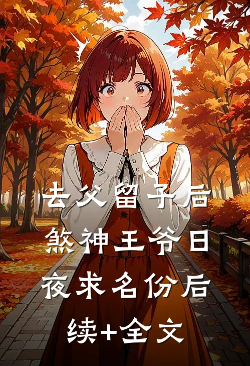 去父留子后，煞神王爷日夜求名份后续+全文