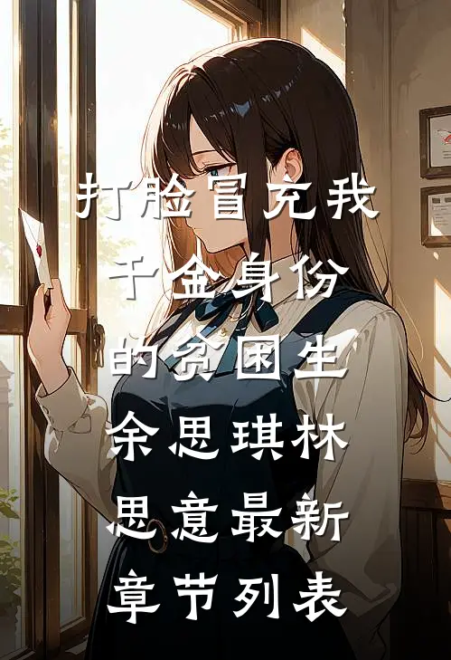 打脸冒充我千金身份的贫困生余思琪林思意最新章节列表