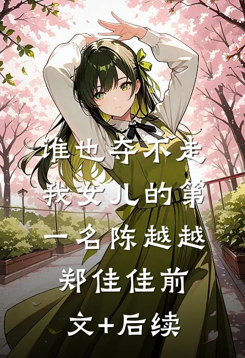 谁也夺不走我女儿的第一名陈越越郑佳佳前文+后续