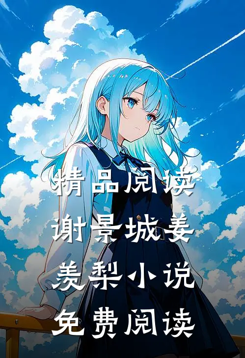 精品阅读谢景城姜羡梨小说免费阅读