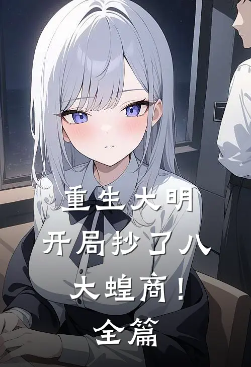 重生大明：开局抄了八大蝗商！全篇