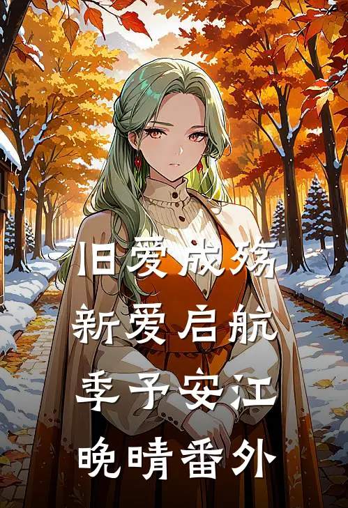 旧爱成殇，新爱启航季予安江晚晴番外