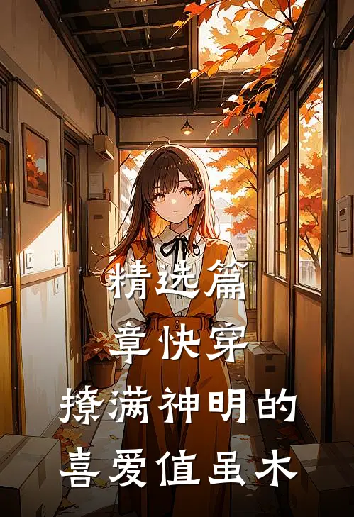 精选篇章快穿:撩满神明的喜爱值 虽木