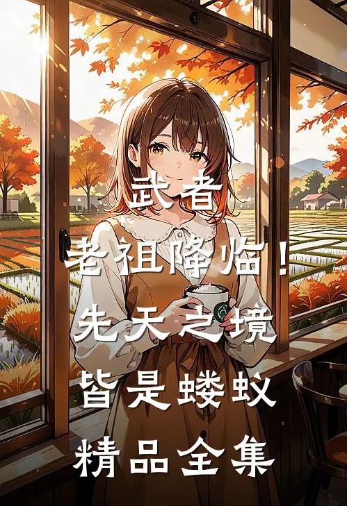 武者：老祖降临！先天之境皆是蝼蚁精品全集