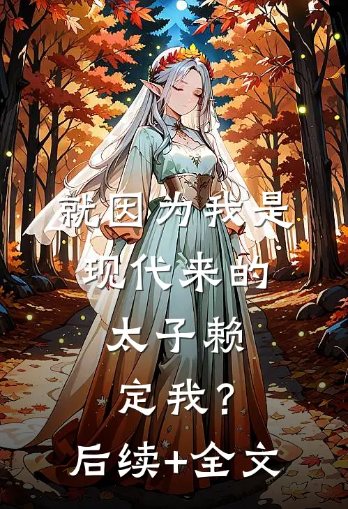 就因为我是现代来的，太子赖定我？后续+全文