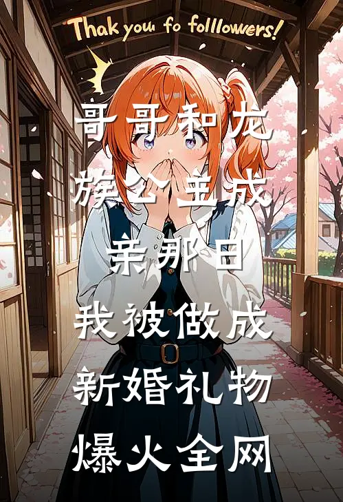 哥哥和龙族公主成亲那日，我被做成新婚礼物爆火全网