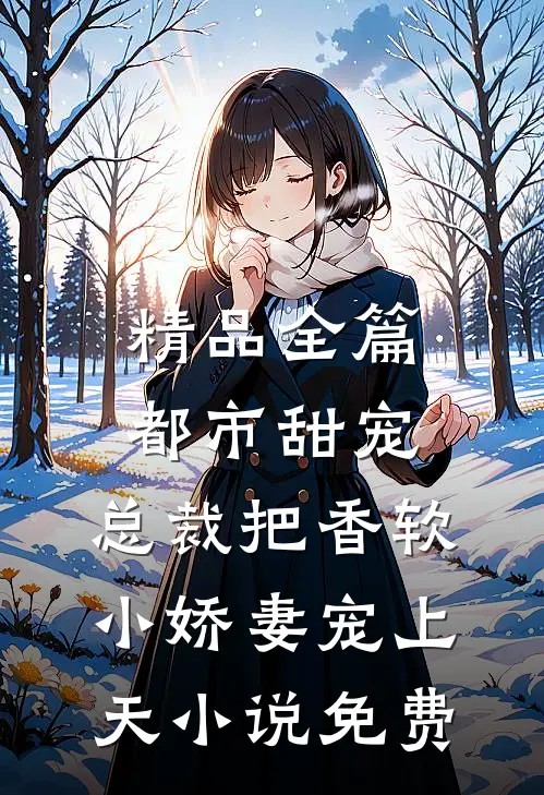 精品全篇都市甜宠:总裁把香软小娇妻宠上天小说免费