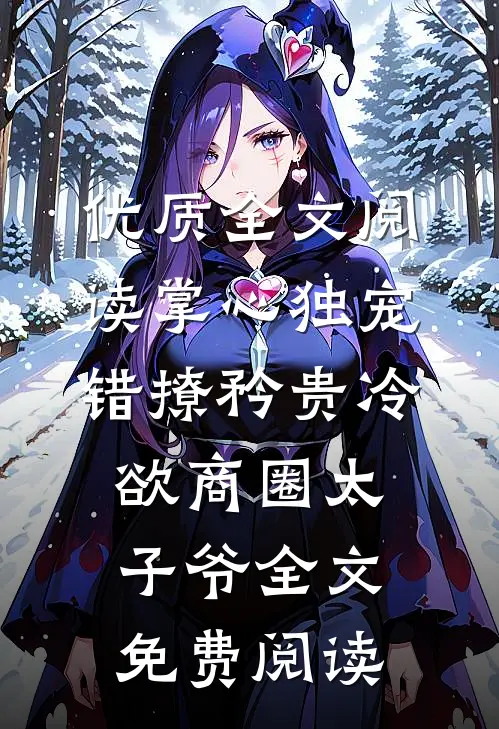 优质全文阅读掌心独宠:错撩矜贵冷欲商圈太子爷全文免费阅读