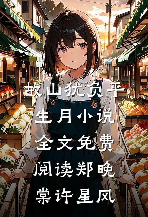 故山犹负平生月小说全文免费阅读郑晚棠许星风