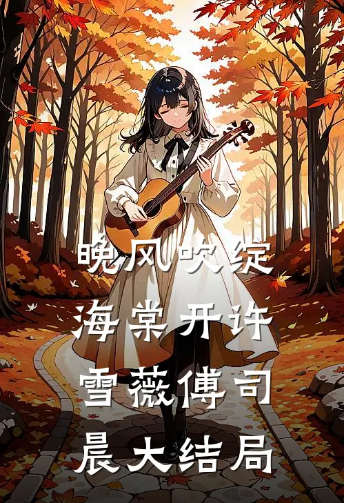 晚风吹绽海棠开许雪薇傅司晨大结局