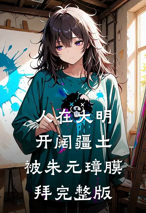 人在大明开阔疆土，被朱元璋膜拜完整版
