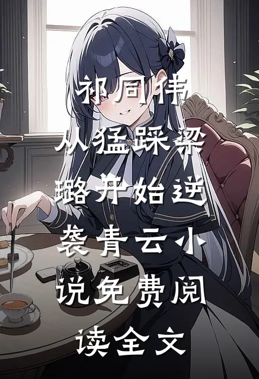 祁同伟：从猛踩梁璐开始逆袭青云小说免费阅读全文