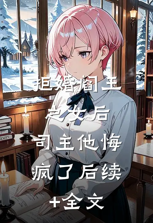 拒婚阎王之女后，司主他悔疯了后续+全文