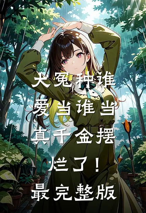 大冤种谁爱当谁当，真千金摆烂了！最完整版