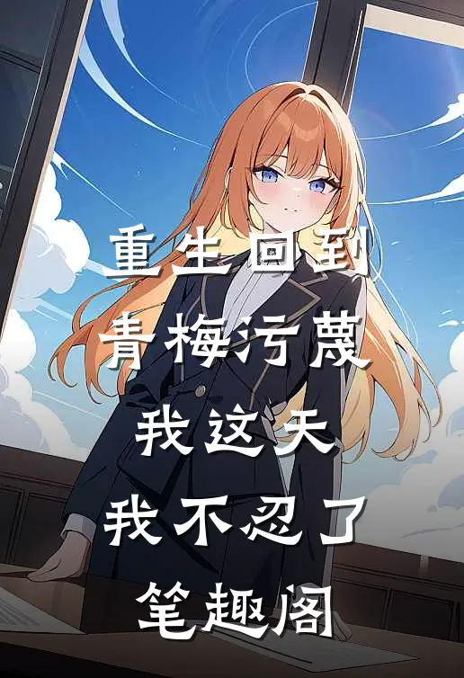 重生回到青梅污蔑我这天，我不忍了笔趣阁