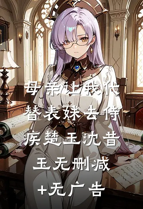 母亲让我代替表妹去侍疾楚玉沈昔玉无删减+无广告