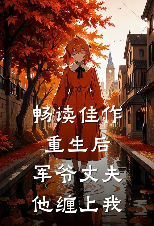畅读佳作重生后，军爷丈夫他缠上我