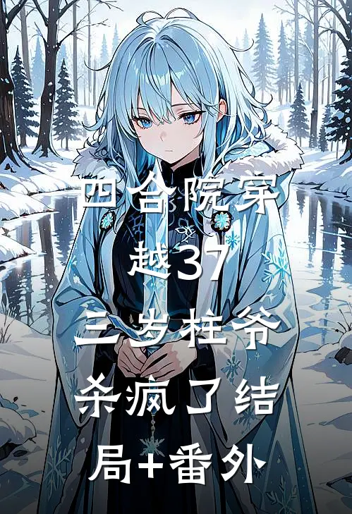 四合院穿越37，三岁柱爷杀疯了结局+番外