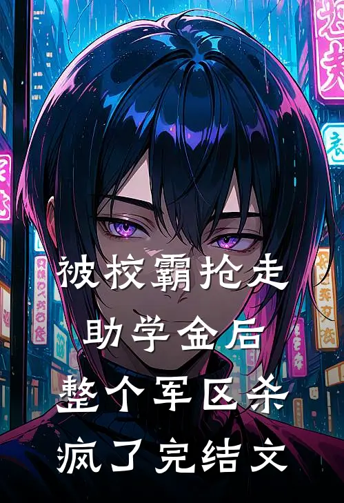 被校霸抢走助学金后，整个军区杀疯了完结文