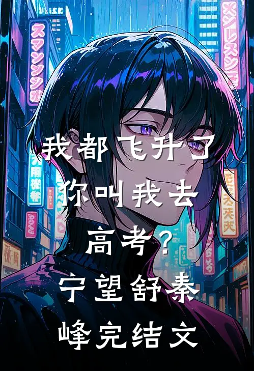 我都飞升了，你叫我去高考？宁望舒秦峰完结文