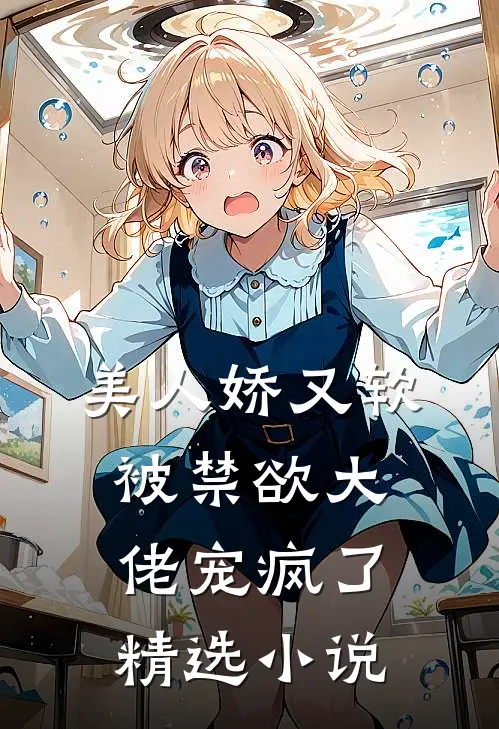 美人娇又软，被禁欲大佬宠疯了精选小说