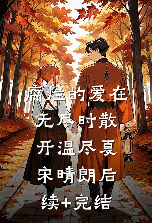 腐烂的爱在无尽时散开温尽夏宋晴朗后续+完结