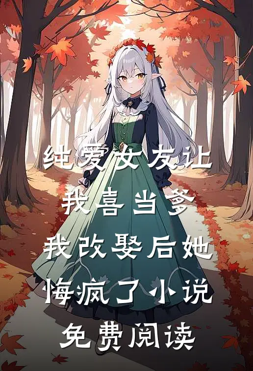 纯爱女友让我喜当爹，我改娶后她悔疯了小说免费阅读