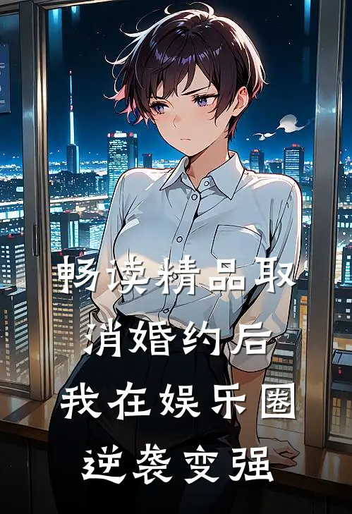 畅读精品取消婚约后，我在娱乐圈逆袭变强