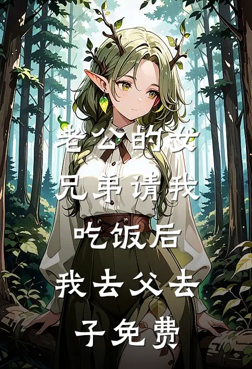 老公的女兄弟请我吃饭后，我去父去子免费