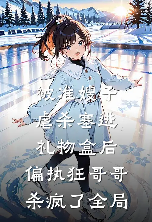 被准嫂子虐杀塞进礼物盒后，偏执狂哥哥杀疯了全局