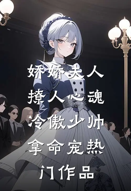 娇娇夫人撩人心魂，冷傲少帅拿命宠热门作品