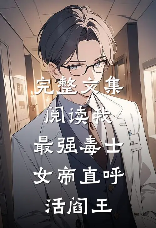 完整文集阅读我，最强毒士，女帝直呼活阎王