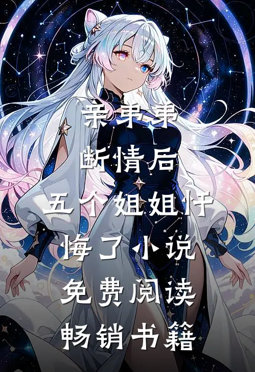 亲弟弟断情后,五个姐姐忏悔了小说免费阅读畅销书籍