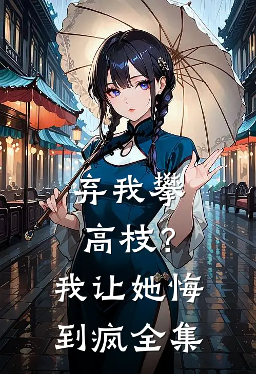 弃我攀高枝？我让她悔到疯全集