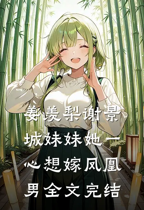 姜羡梨谢景城妹妹她一心想嫁凤凰男全文完结