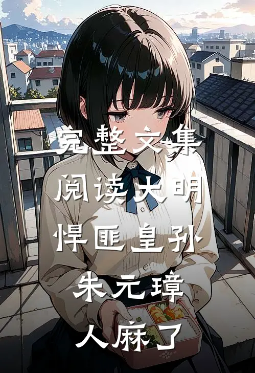 完整文集阅读大明：悍匪皇孙，朱元璋人麻了