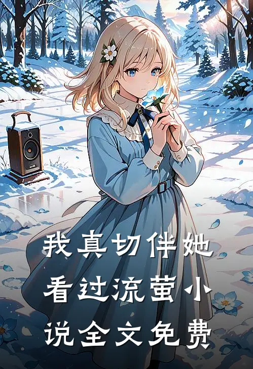 我真切伴她看过流萤小说全文免费