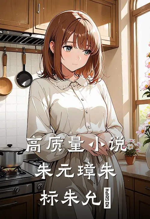 高质量小说朱元璋朱标朱允炆